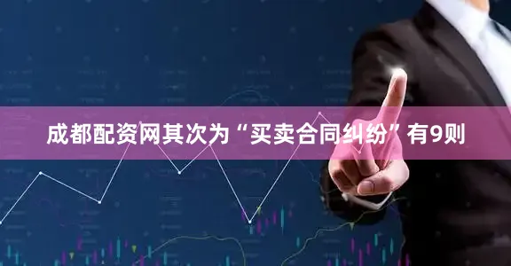 成都配资网其次为“买卖合同纠纷”有9则