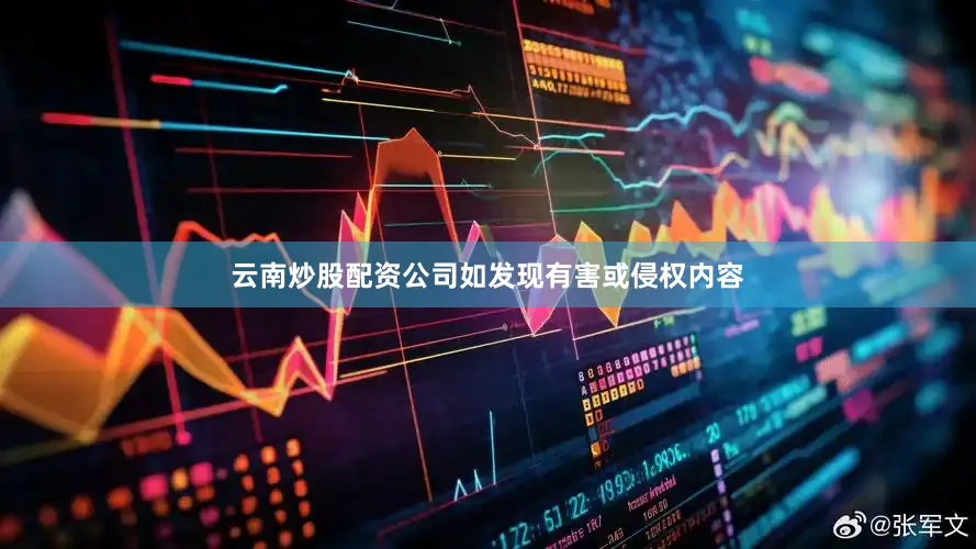 云南炒股配资公司如发现有害或侵权内容