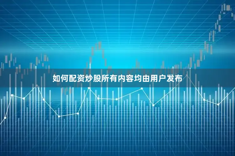 如何配资炒股所有内容均由用户发布